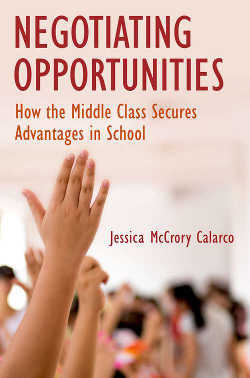 Book cover of NEGOTIATING OPPORTUNITIES C: How the Middle Class Secures Advantages in School