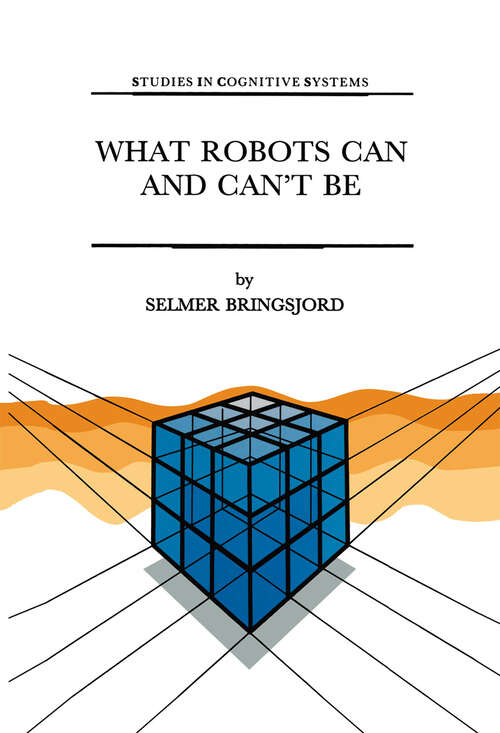 Book cover of What Robots Can and Can’t Be (1992) (Studies in Cognitive Systems #12)