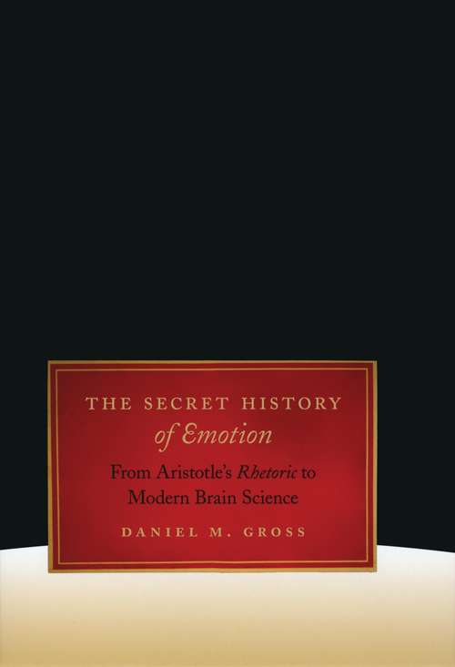 Book cover of The Secret History of Emotion: From Aristotle's Rhetoric to Modern Brain Science