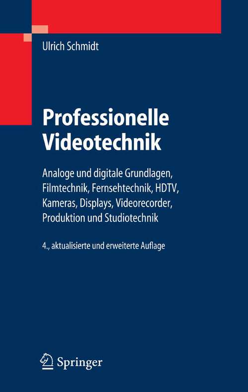 Book cover of Professionelle Videotechnik: Analoge und digitale Grundlagen, Filmtechnik, Fernsehtechnik, HDTV, Kameras, Displays, Videorecorder, Produktion und Studiotechnik (4. Aufl. 2005)