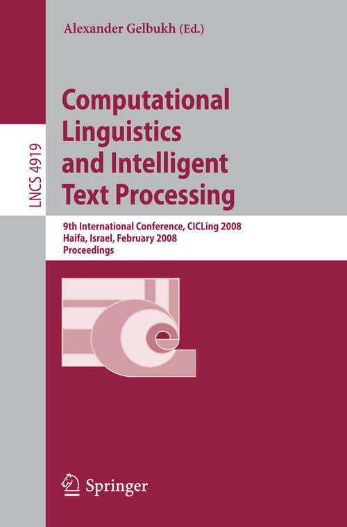 Book cover of Computational Linguistics and Intelligent Text Processing: 9th International Conference, CICLing 2008, Haifa, Israel, February 17-23, 2008, Proceedings (2008) (Lecture Notes in Computer Science #4919)