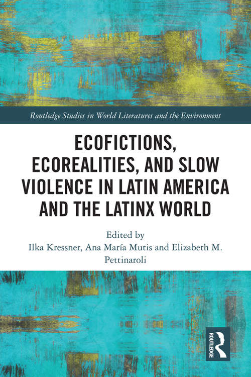 Book cover of Ecofictions, Ecorealities, and Slow Violence in Latin America and the Latinx World (Routledge Studies in World Literatures and the Environment)