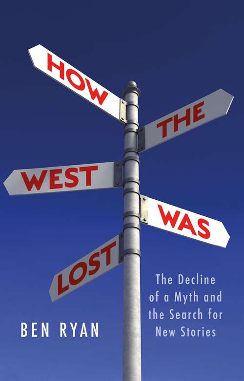 Book cover of How the West Was Lost: The Decline of a Myth  and the Search for New Stories