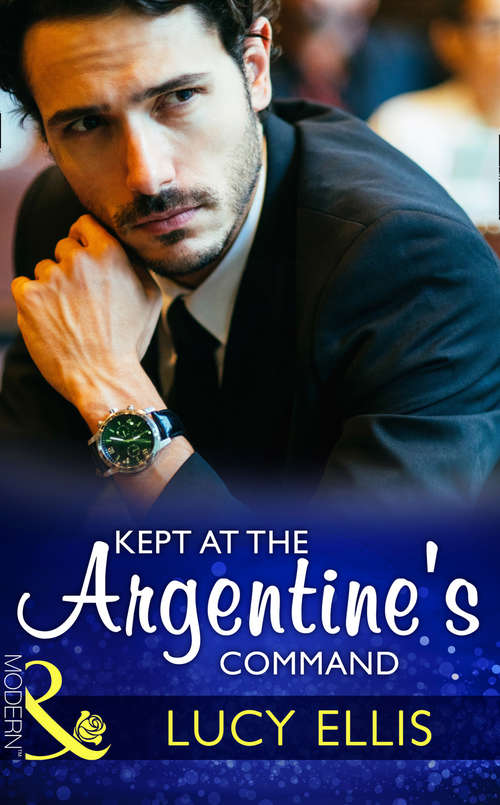 Book cover of Kept At The Argentine's Command: The Playboy Of Argentina / Kept At The Argentine's Command / One Night, Twin Consequences (ePub edition) (Mills And Boon Modern Ser. #19)