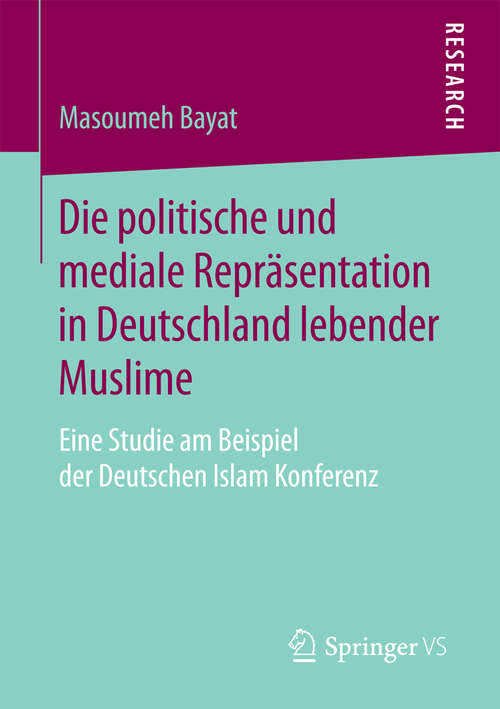 Book cover of Die politische und mediale Repräsentation in Deutschland lebender Muslime: Eine Studie am Beispiel der Deutschen Islam Konferenz (1. Aufl. 2016)