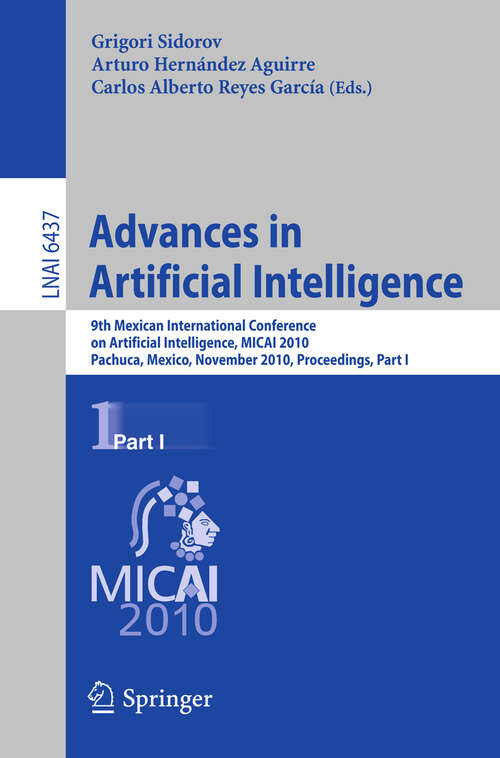 Book cover of Advances in Artificial Intelligence: 9th Mexican International Conference on Artificial Intelligence, MICAI 2010, Pachuca, Mexico, November 8-13, 2010, Proceedings, Part I (2010) (Lecture Notes in Computer Science #6437)