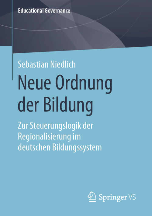 Book cover of Neue Ordnung der Bildung: Zur Steuerungslogik der Regionalisierung im deutschen Bildungssystem (1. Aufl. 2020) (Educational Governance #49)