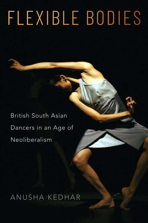 Book cover of Flexible Bodies: British South Asian Dancers in an Age of Neoliberalism