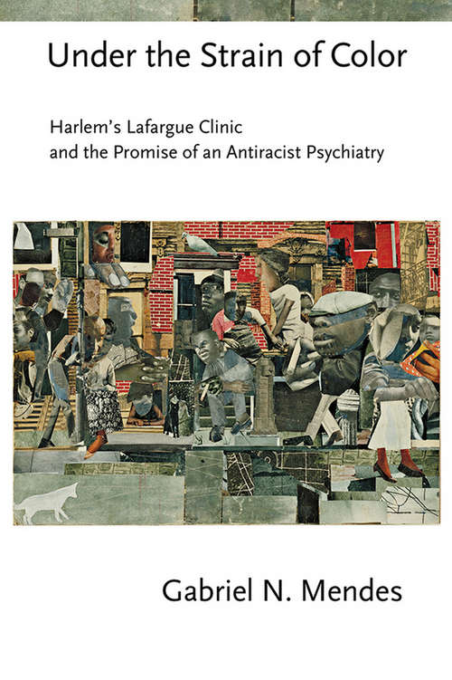 Book cover of Under the Strain of Color: Harlem's Lafargue Clinic and the Promise of an Antiracist Psychiatry (Cornell Studies in the History of Psychiatry)