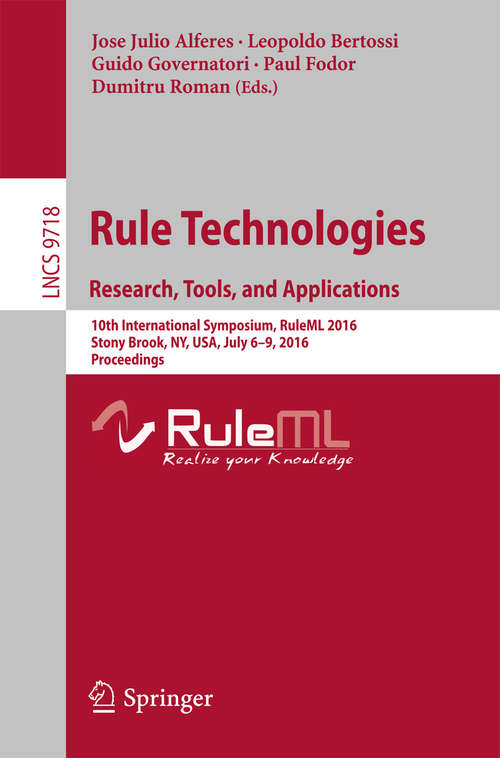 Book cover of Rule Technologies. Research, Tools, and Applications: 10th International Symposium, RuleML 2016, Stony Brook, NY, USA, July 6-9, 2016. Proceedings (1st ed. 2016) (Lecture Notes in Computer Science #9718)