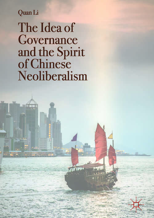 Book cover of The Idea of Governance and the Spirit of Chinese Neoliberalism (1st ed. 2017) (Governing China in the 21st Century)