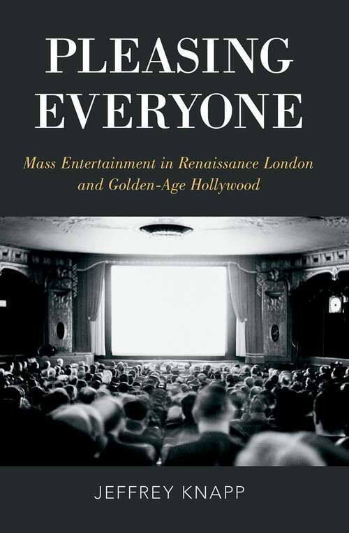 Book cover of Pleasing Everyone: Mass Entertainment in Renaissance London and Golden-Age Hollywood