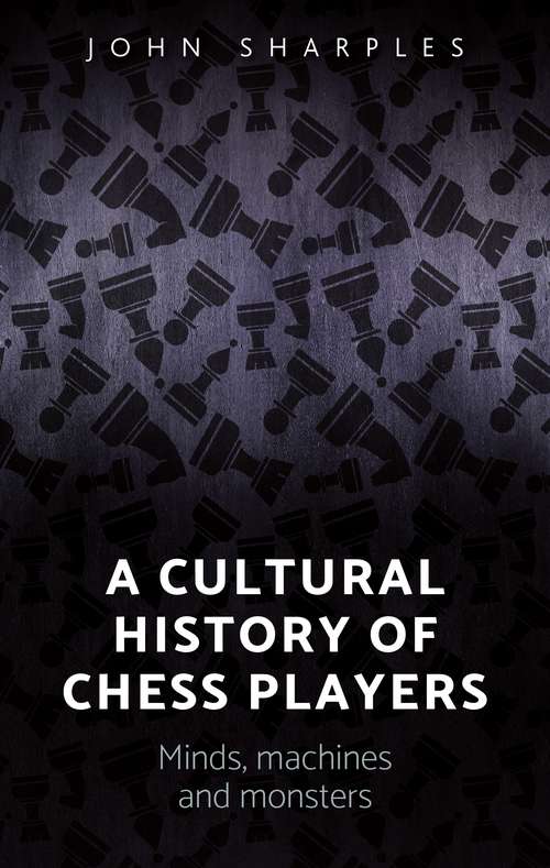 Book cover of A cultural history of chess-players: Minds, machines, and monsters