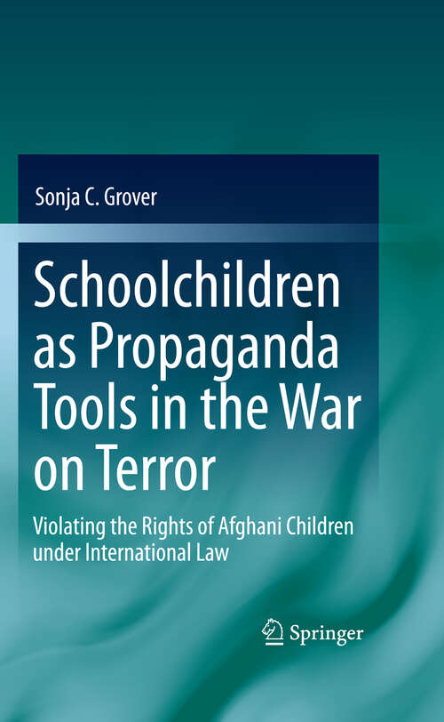 Book cover of Schoolchildren as Propaganda Tools in the War on Terror: Violating the Rights of Afghani Children under International Law (2011)