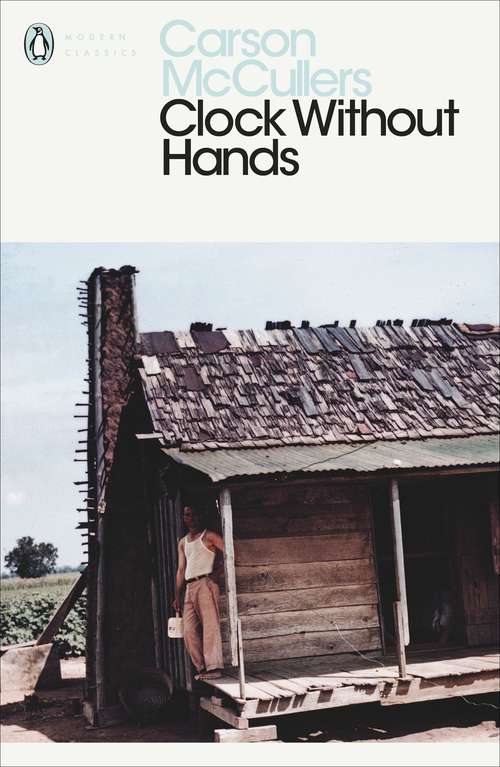 Book cover of Clock Without Hands: Complete Novels - The Heart Is A Lonely Hunter; Reflections In A Golden Eye; The Ballad Of The Sad Café; The Member Of The Wedding; Clock Without Hands (Penguin Modern Classics)