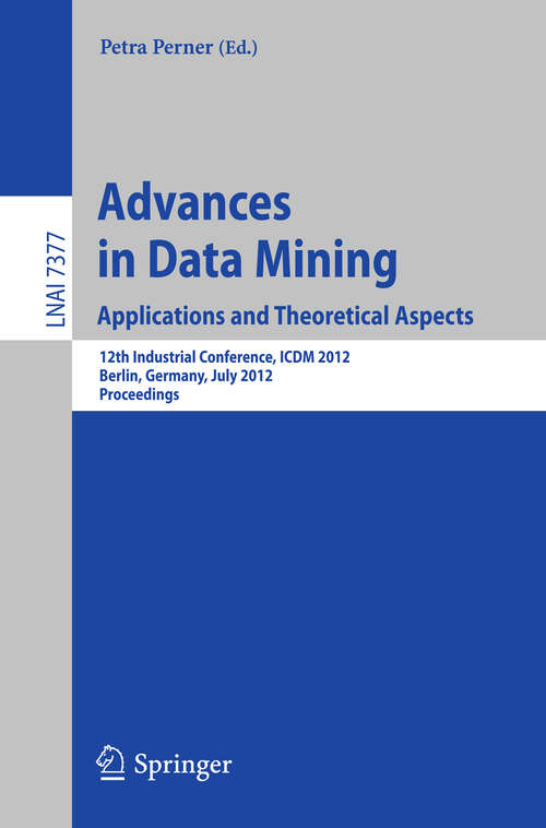 Book cover of Advances in Data Mining. Applications and Theoretical Aspects: 12th Industrial Conference, ICDM 2012, Berlin, Germany, July 13-20, 2012. Proceedings (2012) (Lecture Notes in Computer Science #7377)