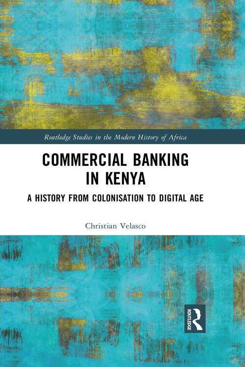 Book cover of Commercial Banking in Kenya: A History from Colonisation to Digital Age (Routledge Studies in the Modern History of Africa)