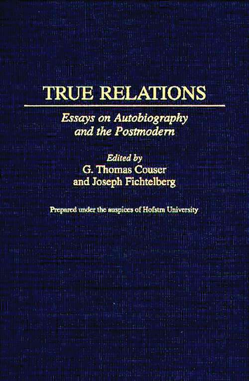 Book cover of True Relations: Essays on Autobiography and the Postmodern (Contributions to the Study of World Literature)