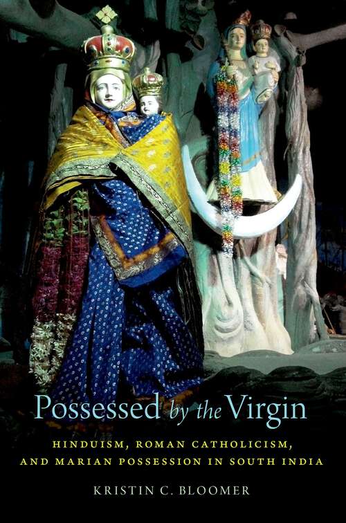 Book cover of Possessed by the Virgin: Hinduism, Roman Catholicism, and Marian Possession in South India