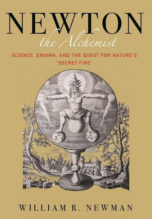 Book cover of Newton the Alchemist: Science, Enigma, and the Quest for Nature's "Secret Fire"