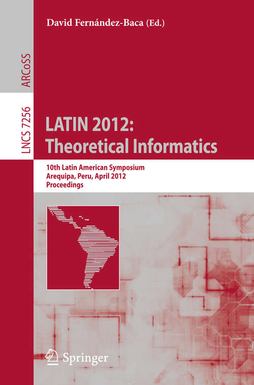 Book cover of LATIN 2012: 10th Latin American Symposium, Arequipa, Peru, April 16-20, 2012, Proceedings (2012) (Lecture Notes in Computer Science #7256)