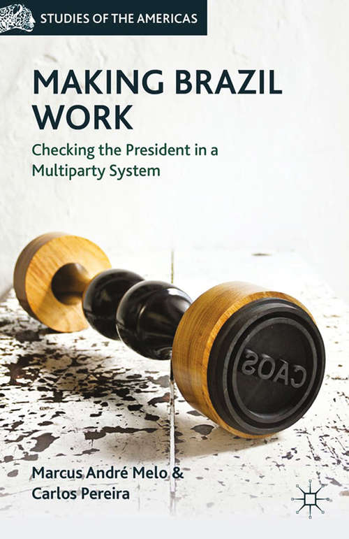 Book cover of Making Brazil Work: Checking the President in a Multiparty System (2013) (Studies of the Americas)