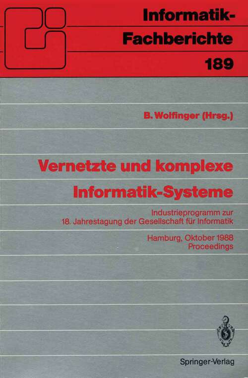 Book cover of Vernetzte und komplexe Informatik-Systeme: Industrieprogramm zur 18. Jahrestagung der Gesellschaft für Informatik, Hamburg, 18./19. Oktober 1988. Proceedings (1988) (Informatik-Fachberichte #189)