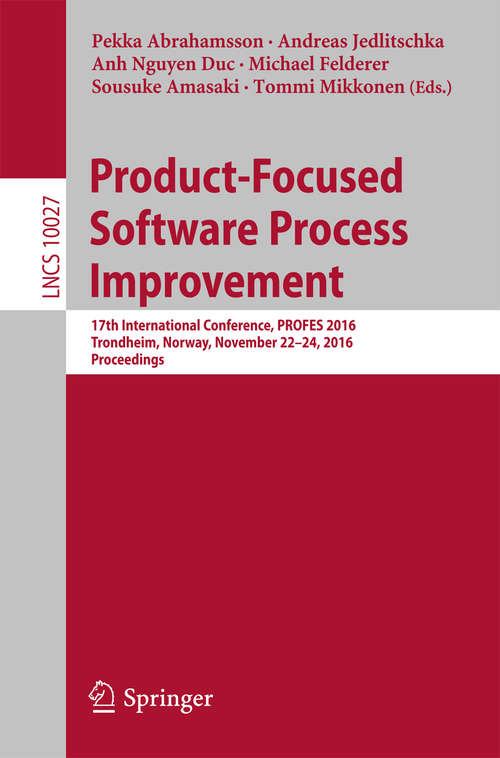 Book cover of Product-Focused Software Process Improvement: 17th International Conference, PROFES 2016, Trondheim, Norway, November 22-24, 2016, Proceedings (1st ed. 2016) (Lecture Notes in Computer Science #10027)