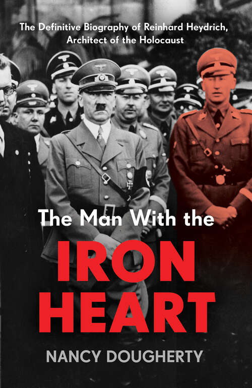 Book cover of The Man With the Iron Heart: The Definitive Biography of Reinhard Heydrich, Architect of the Holocaust