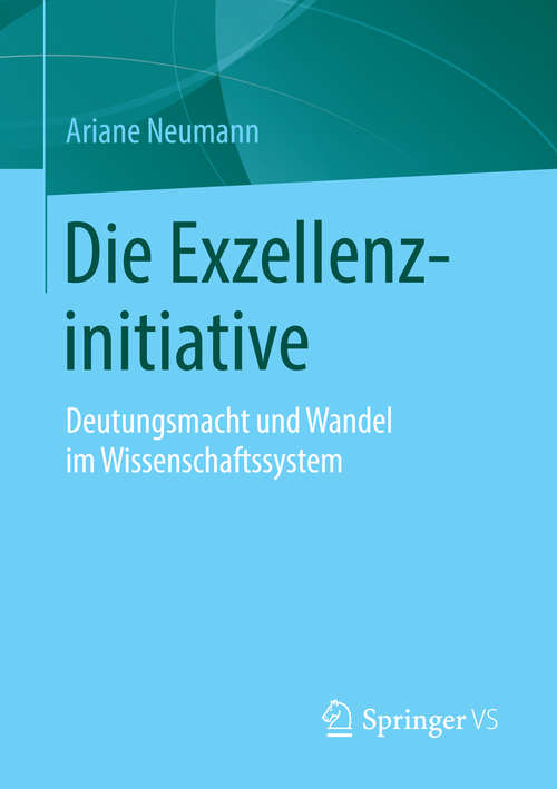 Book cover of Die Exzellenzinitiative: Deutungsmacht und Wandel im Wissenschaftssystem (1. Aufl. 2015)