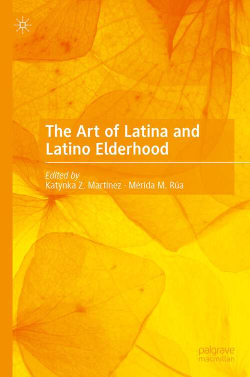 Book cover of The Art of Latina and Latino Elderhood (1st ed. 2022)