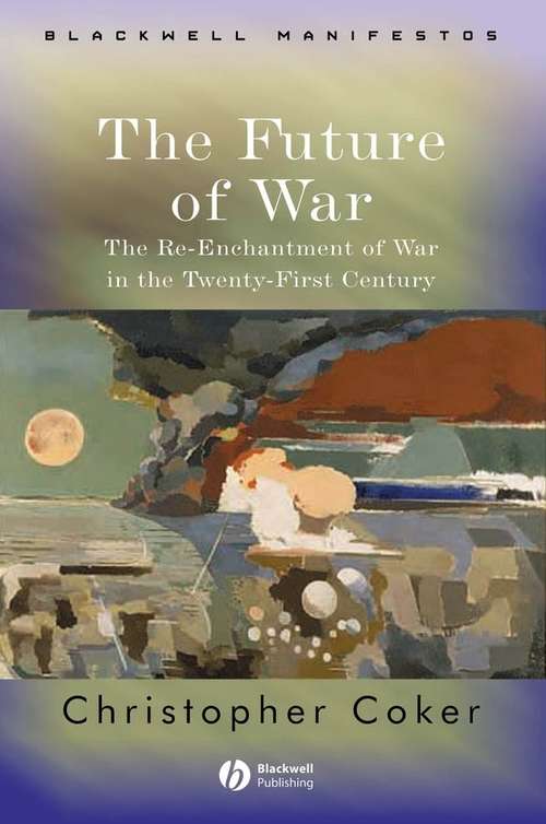 Book cover of The Future of War: The Re-Enchantment of War in the Twenty-First Century (Wiley-Blackwell Manifestos)