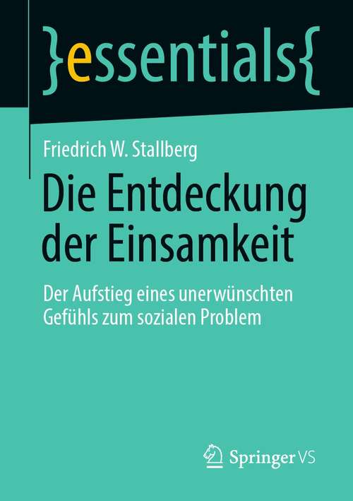 Book cover of Die Entdeckung der Einsamkeit: Der Aufstieg eines unerwünschten Gefühls zum sozialen Problem (1. Aufl. 2021) (essentials)