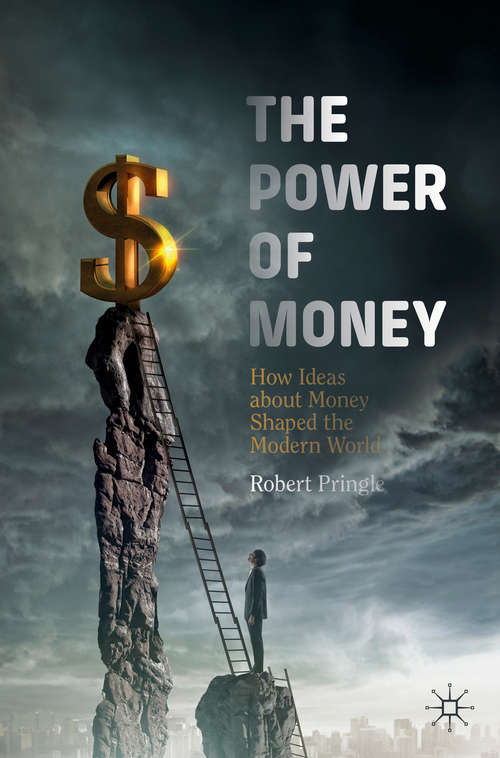 Book cover of The Power of Money: How Ideas about Money Shaped the Modern World (1st ed. 2019)