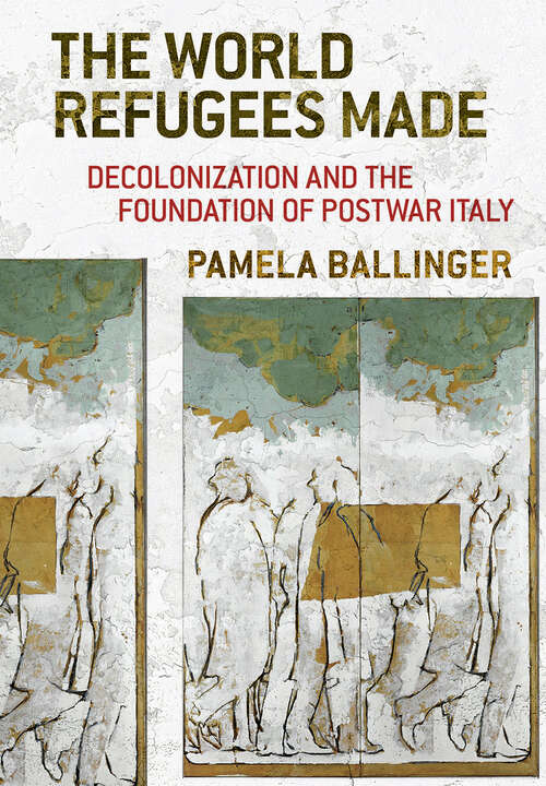 Book cover of The World Refugees Made: Decolonization and the Foundation of Postwar Italy