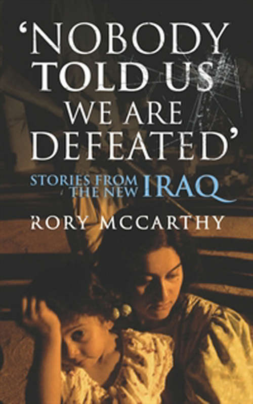 Book cover of Nobody Told Us We Are Defeated: Stories from the new Iraq (Chatto And Windus Paperback Original Ser.)