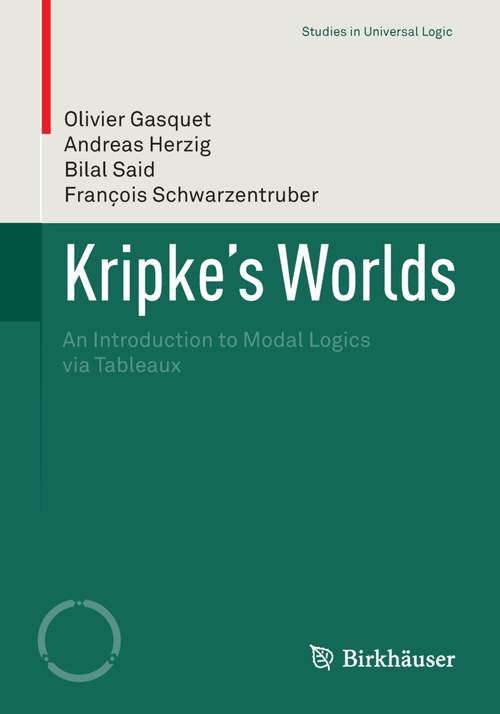 Book cover of Kripke’s Worlds: An Introduction to Modal Logics via Tableaux (2014) (Studies in Universal Logic)