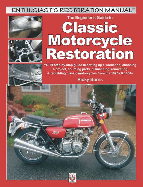 Book cover of The Beginner’s Guide to Classic Motorcycle Restoration: YOUR step-by-step guide to  setting up a workshop, choosing a project, dismantling, sourcing parts, renovating & rebuilding classic motorcyles from the 1970s & 1980s (Enthusiast's Restoration Manual)