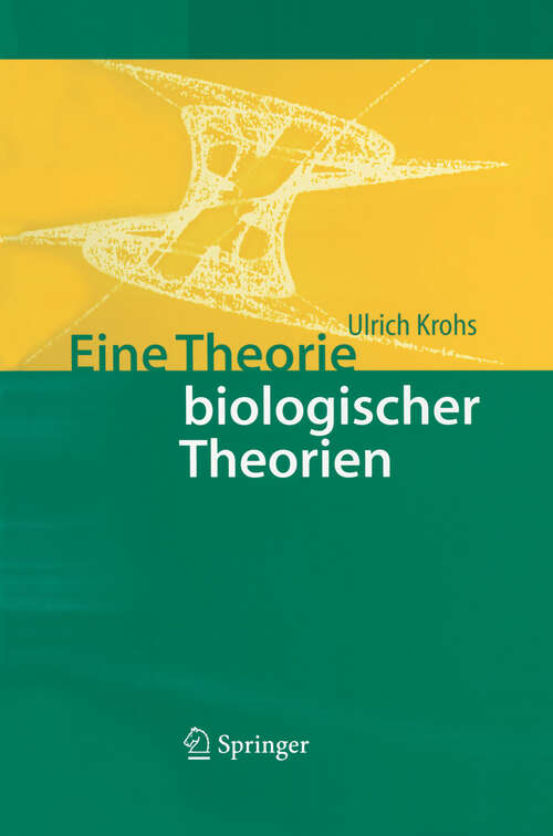 Book cover of Eine Theorie biologischer Theorien: Status and Gehalt von Funktionsaussagen und informationstheoretischen Modellen (2004)