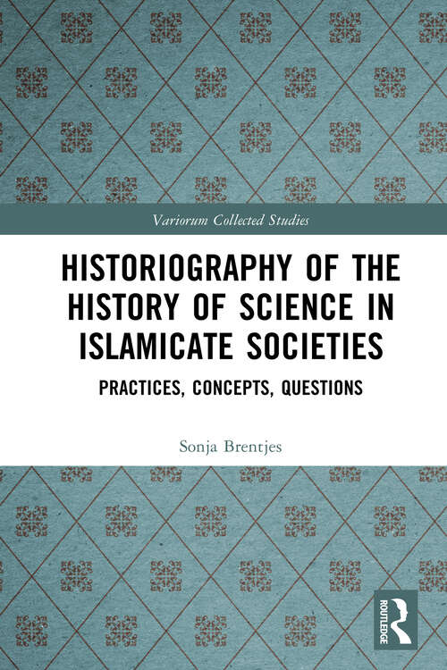 Book cover of Historiography of the History of Science in Islamicate Societies: Practices, Concepts, Questions (Variorum Collected Studies)
