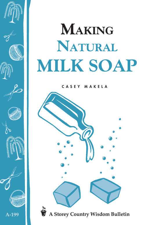 Book cover of Making Natural Milk Soap: Storey's Country Wisdom Bulletin A-199 (Storey Country Wisdom Bulletin)
