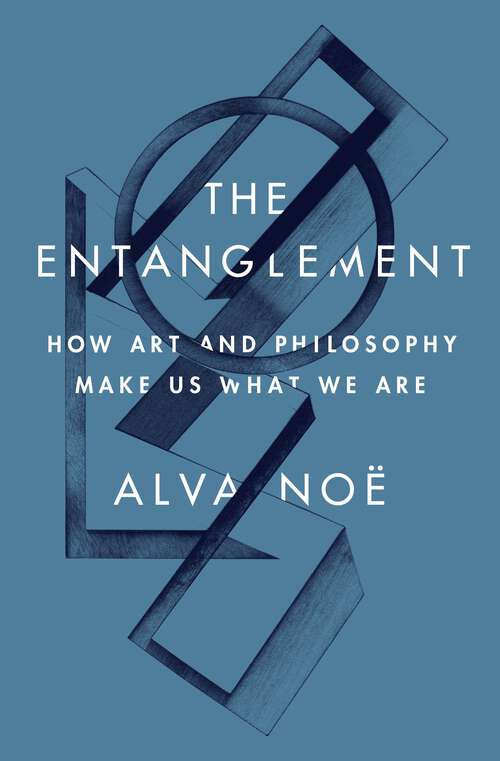 Book cover of The Entanglement: How Art and Philosophy Make Us What We Are