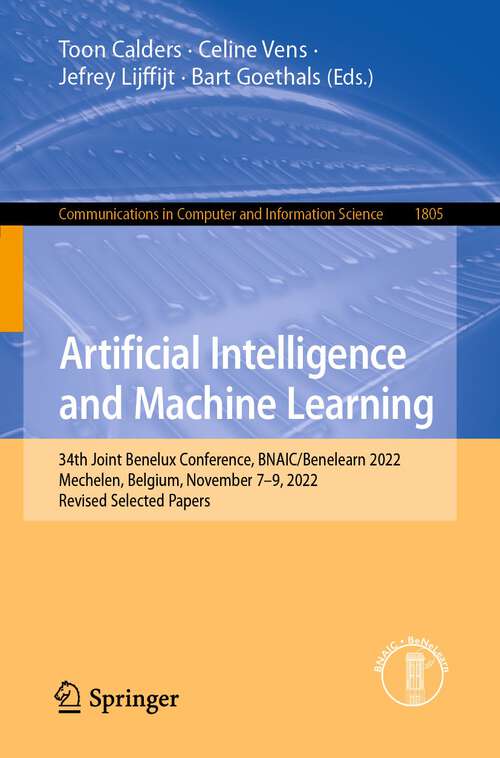 Book cover of Artificial Intelligence and Machine Learning: 34th Joint Benelux Conference, BNAIC/Benelearn 2022, Mechelen, Belgium, November 7–9, 2022, Revised Selected Papers (1st ed. 2023) (Communications in Computer and Information Science #1805)