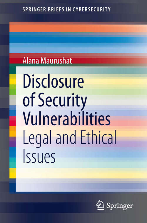 Book cover of Disclosure of Security Vulnerabilities: Legal and Ethical Issues (2013) (SpringerBriefs in Cybersecurity)