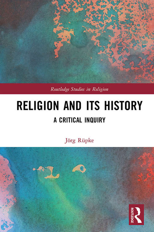 Book cover of Religion and its History: A Critical Inquiry (Routledge Studies in Religion)