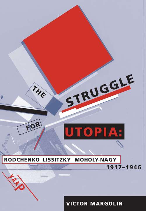 Book cover of The Struggle for Utopia: Rodchenko, Lissitzky, Moholy-Nagy, 1917-1946