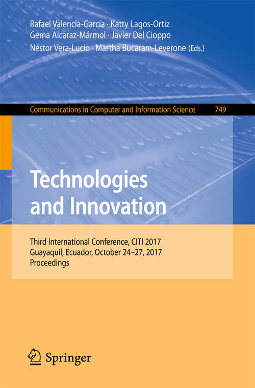Book cover of Technologies and Innovation: Third International Conference, CITI 2017, Guayaquil, Ecuador, October 24-27, 2017, Proceedings (Communications in Computer and Information Science #749)