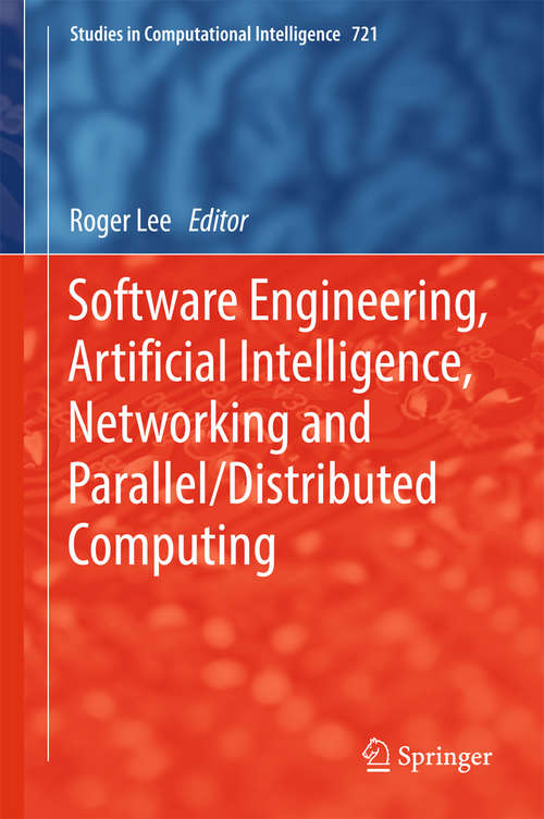 Book cover of Software Engineering, Artificial Intelligence, Networking and Parallel/Distributed Computing (Studies in Computational Intelligence #721)