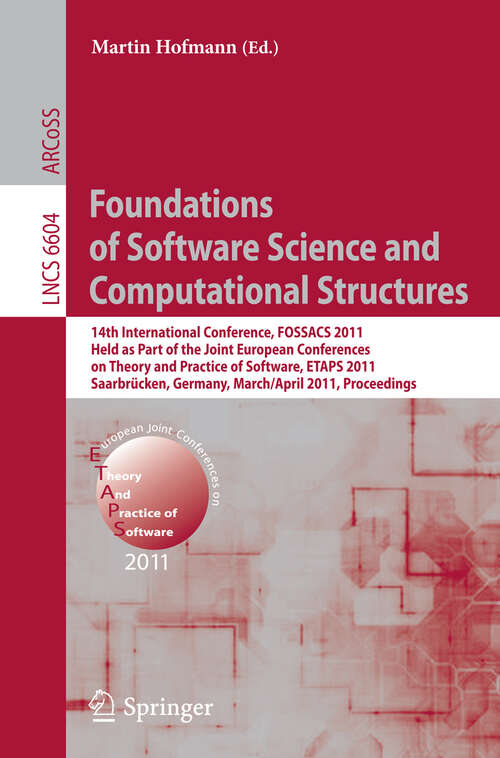 Book cover of Foundations of Software Science and Computational Structures: 14th International Conference, FOSSACS 2011, Held as Part of the Joint European Conference on Theory and Practice of Software, ETAPS 2011, Saarbrücken, Germany, March 26--April 3, 2011, Proceedings (2011) (Lecture Notes in Computer Science #6604)