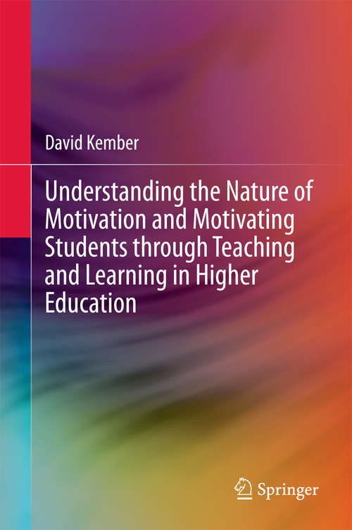 Book cover of Understanding the Nature of Motivation and Motivating Students through Teaching and Learning in Higher Education (1st ed. 2016) (SpringerBriefs in Education #0)